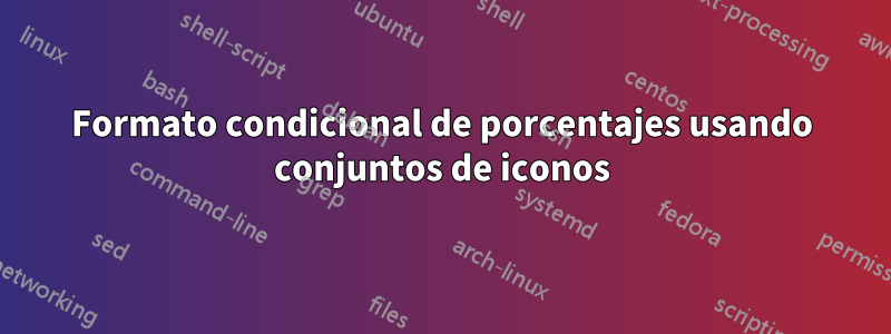 Formato condicional de porcentajes usando conjuntos de iconos