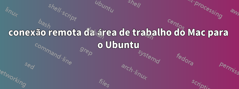 conexão remota da área de trabalho do Mac para o Ubuntu