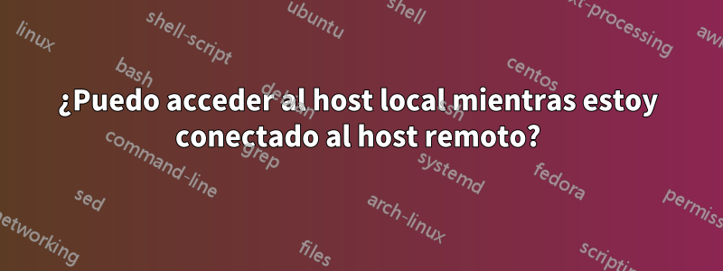 ¿Puedo acceder al host local mientras estoy conectado al host remoto?