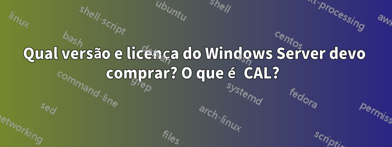 Qual versão e licença do Windows Server devo comprar? O que é CAL? 