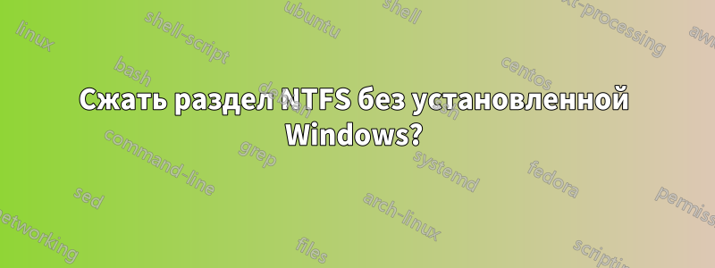 Сжать раздел NTFS без установленной Windows?