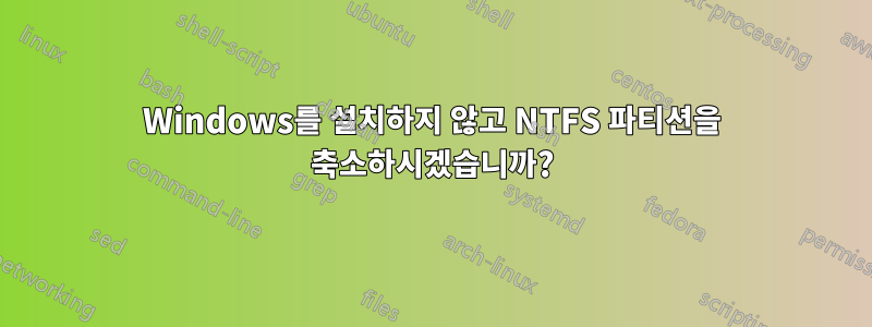Windows를 설치하지 않고 NTFS 파티션을 축소하시겠습니까?