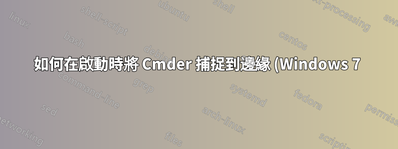 如何在啟動時將 Cmder 捕捉到邊緣 (Windows 7)