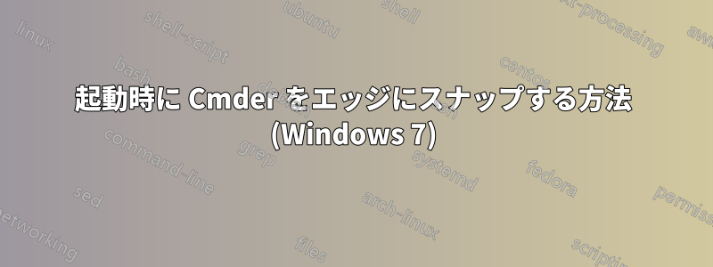 起動時に Cmder をエッジにスナップする方法 (Windows 7)