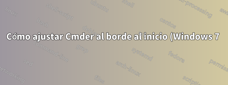 Cómo ajustar Cmder al borde al inicio (Windows 7)