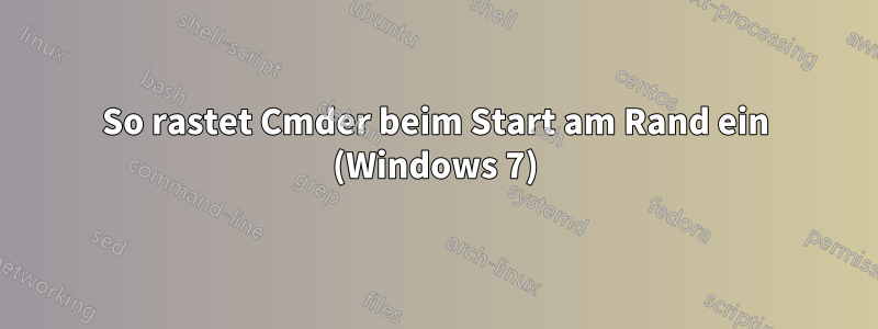 So rastet Cmder beim Start am Rand ein (Windows 7)