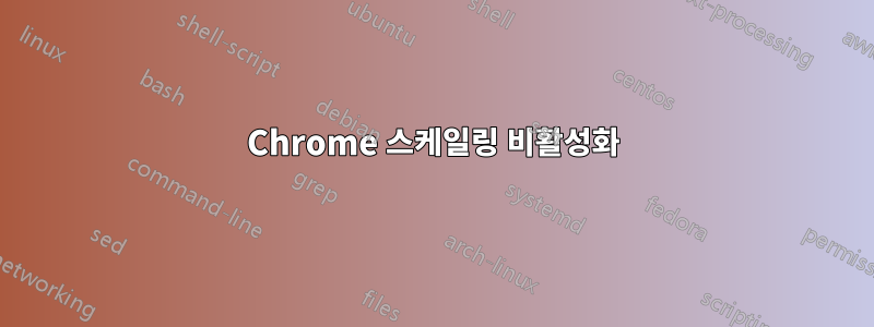 Chrome 스케일링 비활성화