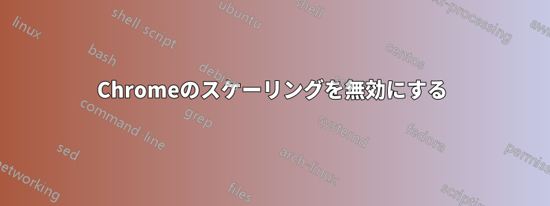 Chromeのスケーリングを無効にする