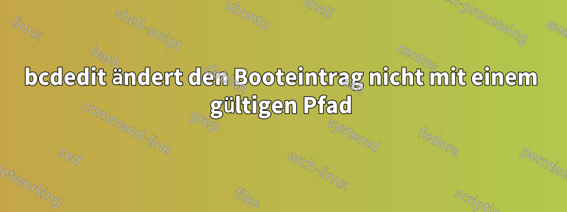 bcdedit ändert den Booteintrag nicht mit einem gültigen Pfad