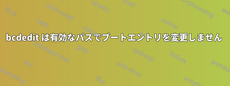 bcdedit は有効なパスでブートエントリを変更しません