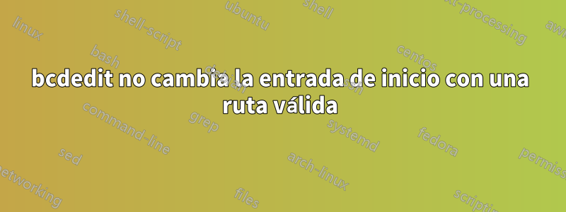 bcdedit no cambia la entrada de inicio con una ruta válida
