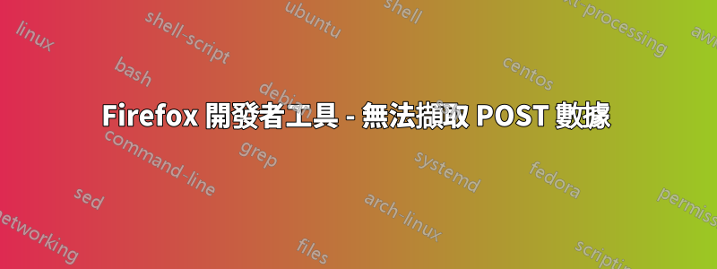 Firefox 開發者工具 - 無法擷取 POST 數據