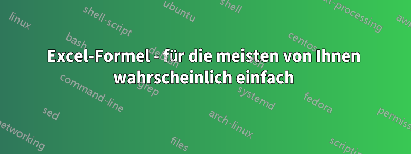 Excel-Formel - für die meisten von Ihnen wahrscheinlich einfach