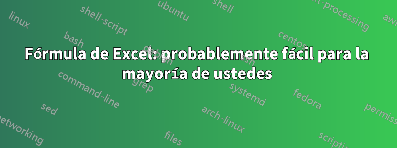 Fórmula de Excel: probablemente fácil para la mayoría de ustedes