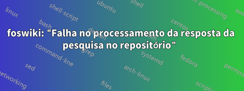 foswiki: "Falha no processamento da resposta da pesquisa no repositório"