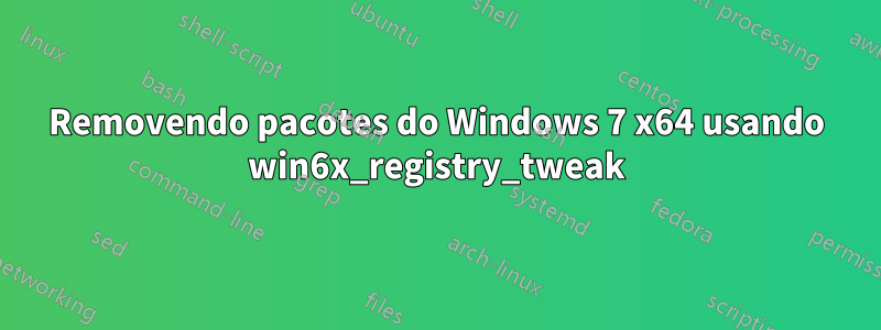 Removendo pacotes do Windows 7 x64 usando win6x_registry_tweak