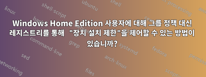 Windows Home Edition 사용자에 대해 그룹 정책 대신 레지스트리를 통해 "장치 설치 제한"을 제어할 수 있는 방법이 있습니까?
