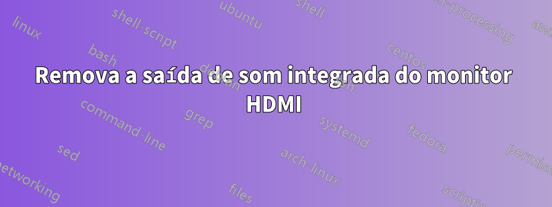 Remova a saída de som integrada do monitor HDMI