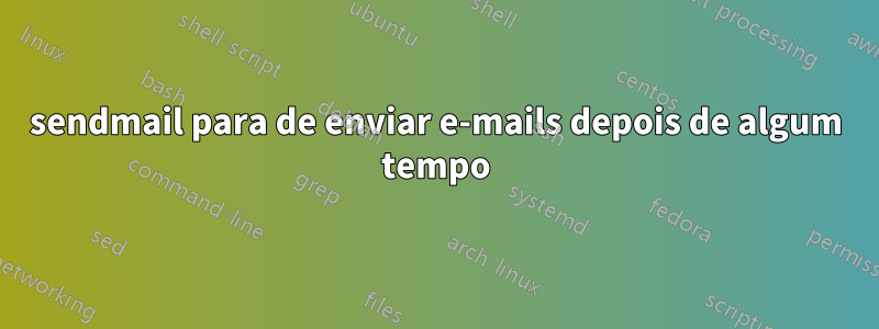 sendmail para de enviar e-mails depois de algum tempo