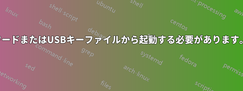 システムドライブを暗号化し、パスワードまたはUSBキーファイルから起動する必要があります。両方ではなく、どちらか一方です。