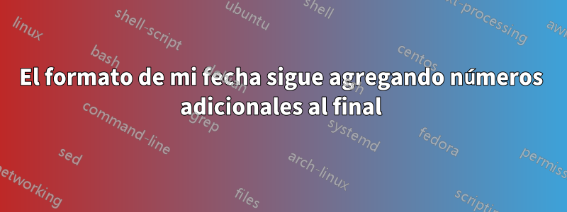 El formato de mi fecha sigue agregando números adicionales al final