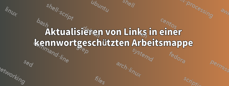 Aktualisieren von Links in einer kennwortgeschützten Arbeitsmappe