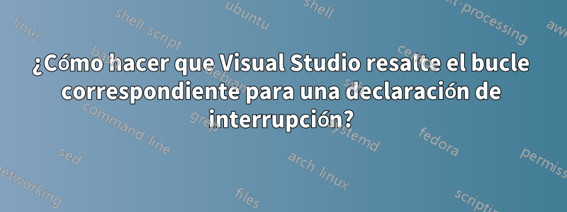 ¿Cómo hacer que Visual Studio resalte el bucle correspondiente para una declaración de interrupción?