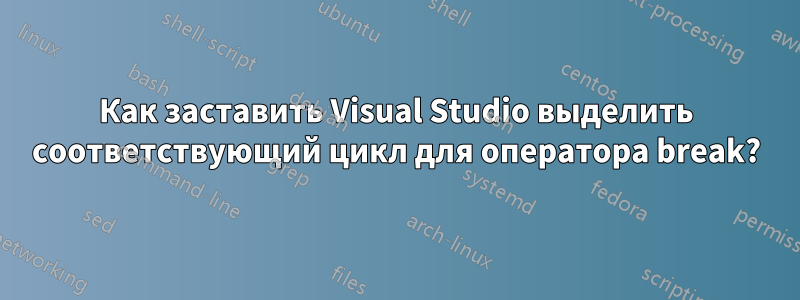 Как заставить Visual Studio выделить соответствующий цикл для оператора break?