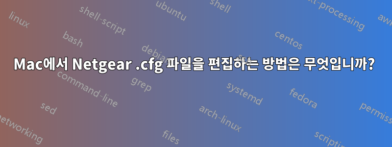 Mac에서 Netgear .cfg 파일을 편집하는 방법은 무엇입니까?