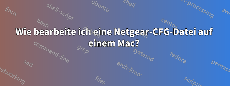 Wie bearbeite ich eine Netgear-CFG-Datei auf einem Mac?