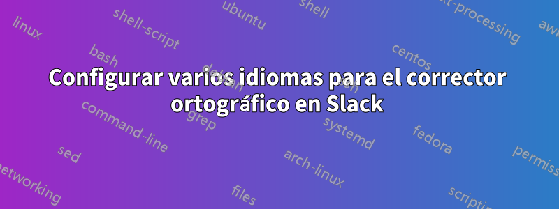 Configurar varios idiomas para el corrector ortográfico en Slack