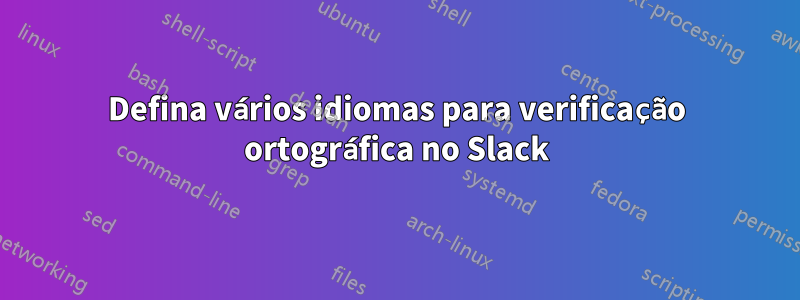 Defina vários idiomas para verificação ortográfica no Slack