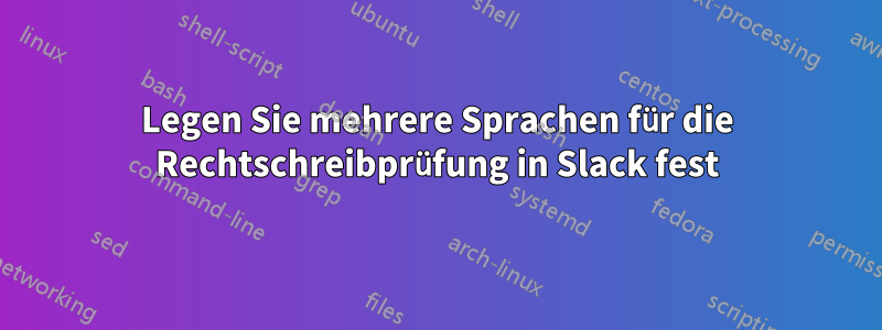 Legen Sie mehrere Sprachen für die Rechtschreibprüfung in Slack fest
