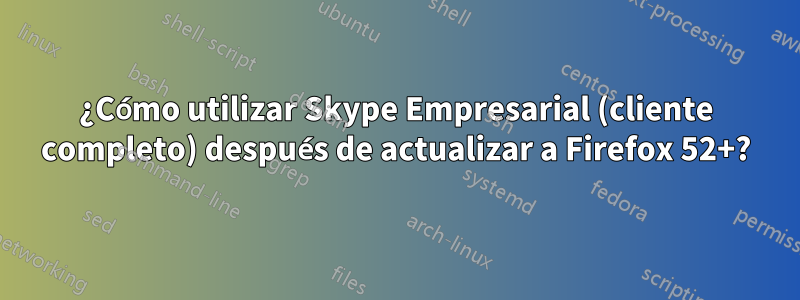 ¿Cómo utilizar Skype Empresarial (cliente completo) después de actualizar a Firefox 52+?