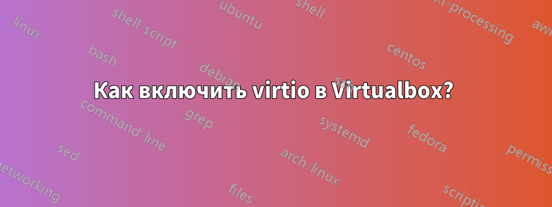 Как включить virtio в Virtualbox?