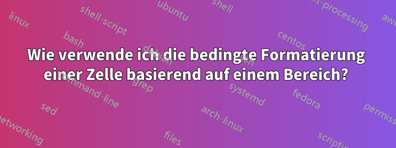 Wie verwende ich die bedingte Formatierung einer Zelle basierend auf einem Bereich?