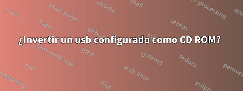 ¿Invertir un usb configurado como CD ROM? 