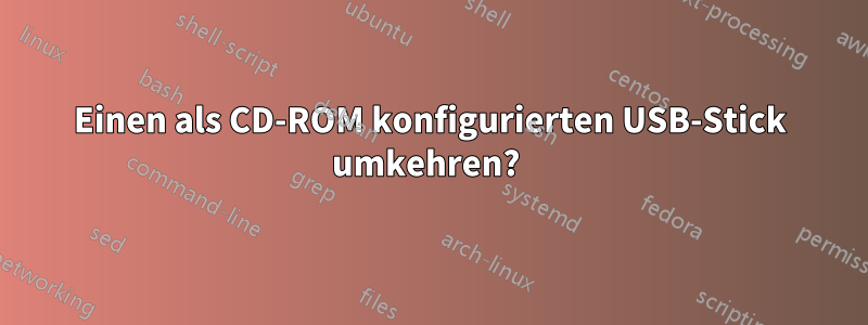 Einen als CD-ROM konfigurierten USB-Stick umkehren? 