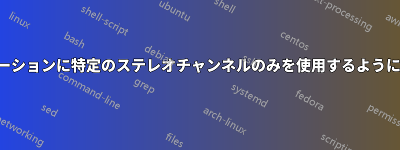 アプリケーションに特定のステレオチャンネルのみを使用するように強制する