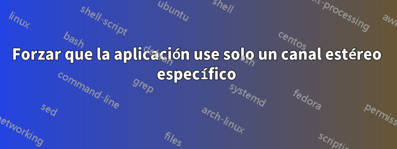 Forzar que la aplicación use solo un canal estéreo específico