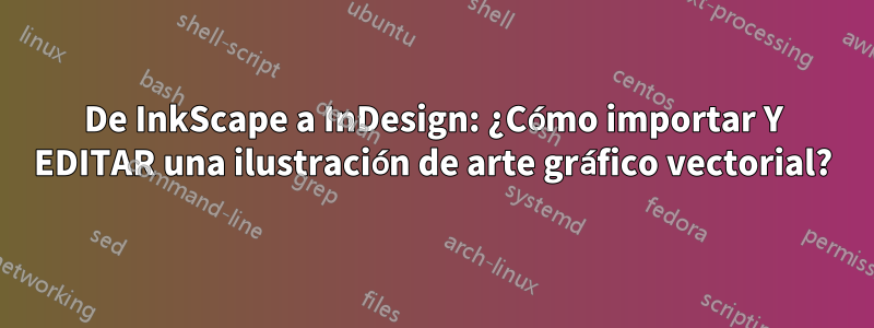 De InkScape a InDesign: ¿Cómo importar Y EDITAR una ilustración de arte gráfico vectorial?