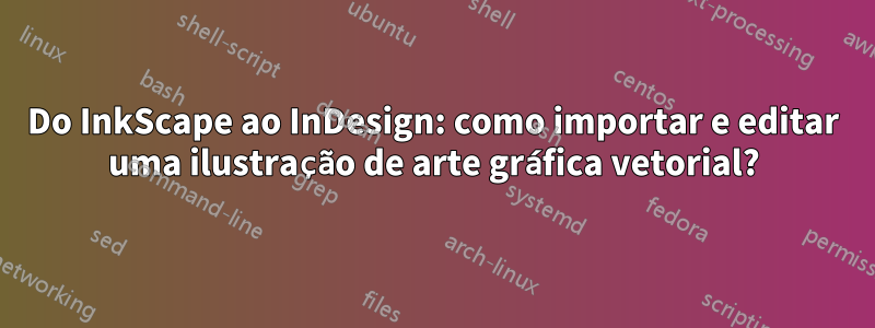 Do InkScape ao InDesign: como importar e editar uma ilustração de arte gráfica vetorial?