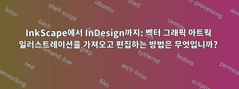 InkScape에서 InDesign까지: 벡터 그래픽 아트웍 일러스트레이션을 가져오고 편집하는 방법은 무엇입니까?