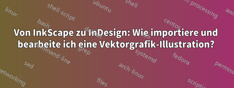 Von InkScape zu InDesign: Wie importiere und bearbeite ich eine Vektorgrafik-Illustration?