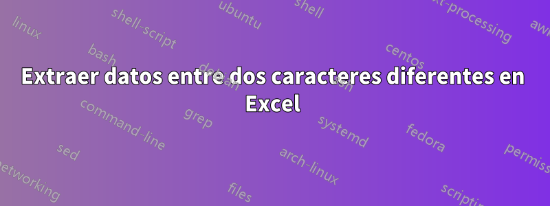 Extraer datos entre dos caracteres diferentes en Excel