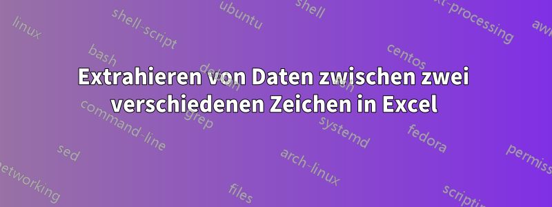 Extrahieren von Daten zwischen zwei verschiedenen Zeichen in Excel