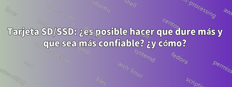 Tarjeta SD/SSD: ¿es posible hacer que dure más y que sea más confiable? ¿y cómo?