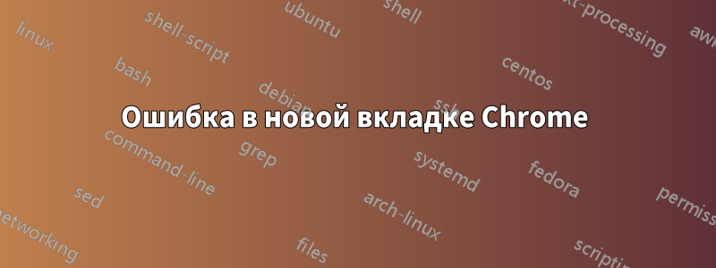 Ошибка в новой вкладке Chrome