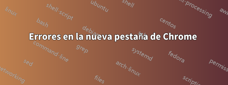 Errores en la nueva pestaña de Chrome