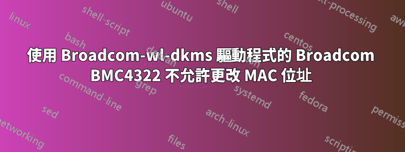 使用 Broadcom-wl-dkms 驅動程式的 Broadcom BMC4322 不允許更改 MAC 位址